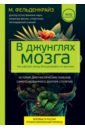 Фельденкрайз Моше В джунглях мозга. Как работает метод Фельденкрайза на практике фельденкрайз моше искусство движения