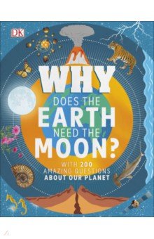 Why Does the Earth Need the Moon? With 200 Amazing Questions About Our Planet Dorling Kindersley - фото 1