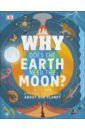Dennie Devin Why Does the Earth Need the Moon? With 200 Amazing Questions About Our Planet grossman emily world whizzing facts awesome earth questions answered