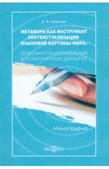 

Метафора как инструмент контекстуализации языковой картины мира: особенности употребления.Монография