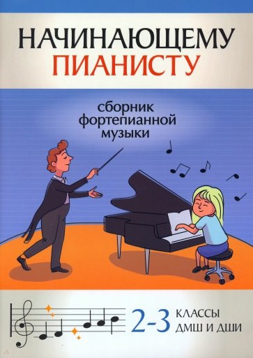 Начинающему пианисту. Сборник фортепианной музыки. 2-3 класс