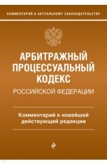Арбитражный процессуальный кодекс Российской Федерации.  Комментарий к новейшей действующей редакции