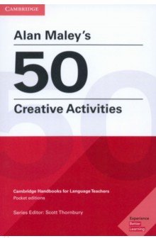 Alan Maley s 50 Creative Activities. Cambridge Handbooks for Language Teachers