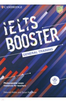 Hobbs Deborah, Hutchison Susan - Exam Boosters. IELTS Booster General Training with Photocopiable Exam Resources for Teachers