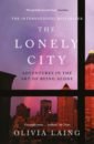 Laing Olivia The Lonely City. Adventures in the Art of Being Alone laing o the lonely city adventures in the art of being alone