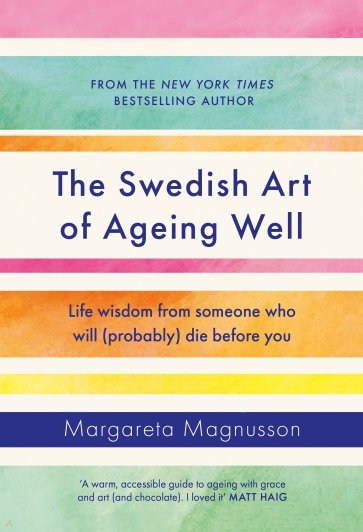The Swedish Art of Ageing Well. Life wisdom from someone who will (probably) die before you