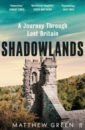 Green Matthew Shadowlands. A Journey Through Lost Britain shrubsole guy the lost rainforests of britain