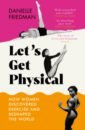 Friedman Danielle Let's Get Physical. How Women Discovered Exercise and Reshaped the World yoga pilates ring fitness slimming professional fitness training quality yoga pilates circle pp nbr material lose weight circle