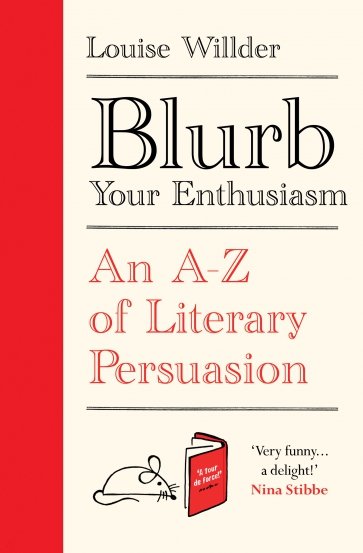 Blurb Your Enthusiasm. A Cracking Compendium of Book Blurbs, Writing Tips, Literary Folklore