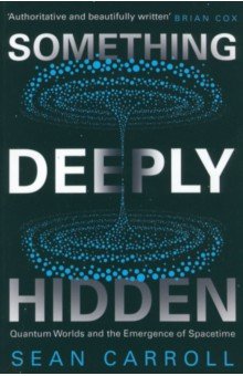 

Something Deeply Hidden. Quantum Worlds and the Emergence of Spacetime