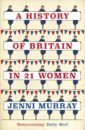Murray Jenni A History of Britain in 21 Women. A Personal Selection cannon john hargreaves anne the kings and queens of britain