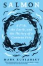 цена Kurlansky Mark Salmon. A Fish, the Earth, and the History of a Common Fate