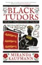 Kaufmann Miranda Black Tudors. The Untold Story kaufmann miranda black tudors the untold story