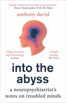 Into the Abyss. A neuropsychiatrist's notes on troubled minds Oneworld Publications