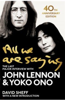 All We Are Saying. The Last Major Interview with John Lennon and Youko Ono