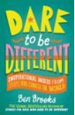 Brooks Ben Dare to be Different. Inspirational Words from People Who Changed the World new 10 books set letters from rockefeller warren buffett advise children kazuo inamori advises young people become better livros