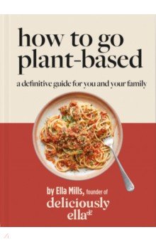 

How To Go Plant-Based. A Definitive Guide For You and Your Family