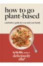 Mills Ella How To Go Plant-Based. A Definitive Guide For You and Your Family