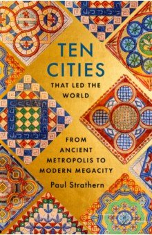 Ten Cities that Led the World. From Ancient Metropolis to Modern Megacity Hodder & Stoughton