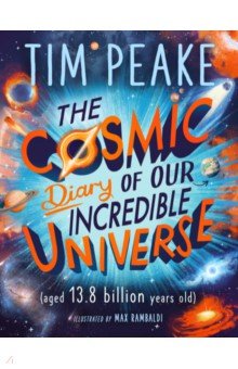 Peake Tim, Cole Steve - The Cosmic Diary of our Incredible Universe