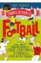 Oldfield Matt The Most Incredible True Football Stories (You Never Knew) mcguigan paul hewitt paolo the greatest footballer you never saw the robin friday story