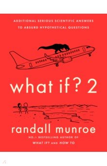 What If? 2. Additional Serious Scientific Answers to Absurd Hypothetical Questions John Murray
