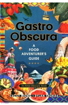 Wong Cecily, Тюрас Дилан - Gastro Obscura. A Food Adventurer's Guide