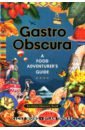 gastro obscura Wong Cecily, Тюрас Дилан Gastro Obscura. A Food Adventurer's Guide