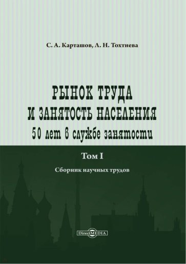 Рынок труда и занятость населения. 50 лет в службе занятости. Том 1. Сборник научных трудов