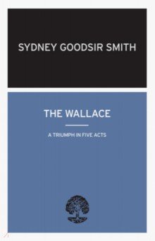 

The Wallace. A Triumph in Five Acts