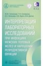 руководство по лабораторной диагностике инфекций урогенитального тракта Сапожкова Жанна Юрьевна, Селиванов Тимофей Олегович, Негашева Екатерина Сергеевна Интерпретация лабораторных исследований при инфекциях мужских половых желез и нарушении репр.функции