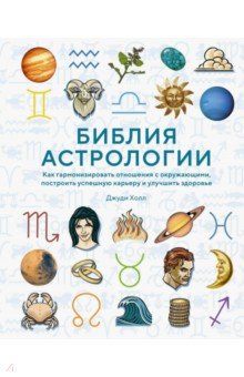 Холл Джуди - Библия астрологии.Как гармонизировать отношения с окружающими, построить карьеру и улучшить здоровье