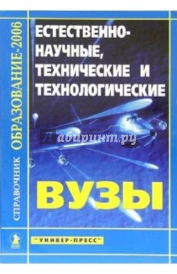 Естественно-научные, технические и технологические ВУЗЫ: Справочник "Образование - 2006"