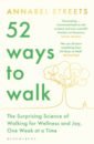 Streets Annabel 52 Ways to Walk. The Surprising Science of Walking for Wellness and Joy, One Week at a Time herzog werner of walking in ice