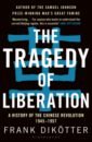 Dikotter Frank The Tragedy of Liberation. A History of the Chinese Revolution 1945-1957