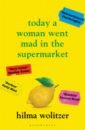 Wolitzer Hilma Today a Woman Went Mad in the Supermarket