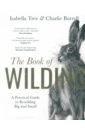 Tree Isabella, Burrell Charlie The Book of Wilding. A Practical Guide to Rewilding, Big and Small tree isabella wilding