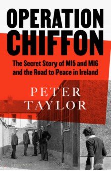 Operation Chiffon. The Secret Story of MI5 and MI6 and the Road to Peace in Ireland Bloomsbury