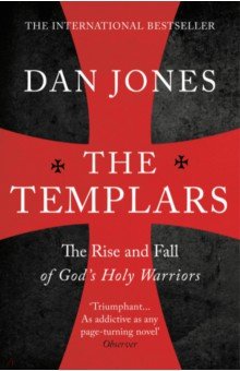 Jones Dan - The Templars. The Rise and Spectacular Fall of God's Holy Warriors