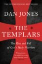 Jones Dan The Templars. The Rise and Spectacular Fall of God's Holy Warriors becker james the templar heresy