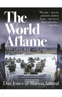 Jones Dan, Amaral Marina - The World Aflame. The Long War, 1914-1945