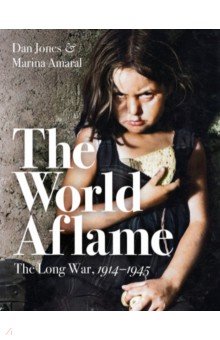Jones Dan, Amaral Marina - The World Aflame. The Long War, 1914-1945