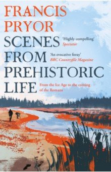 Scenes from Prehistoric Life. From the Ice Age to the Coming of the Romans
