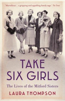 Take Six Girls. The Lives of the Mitford Sisters