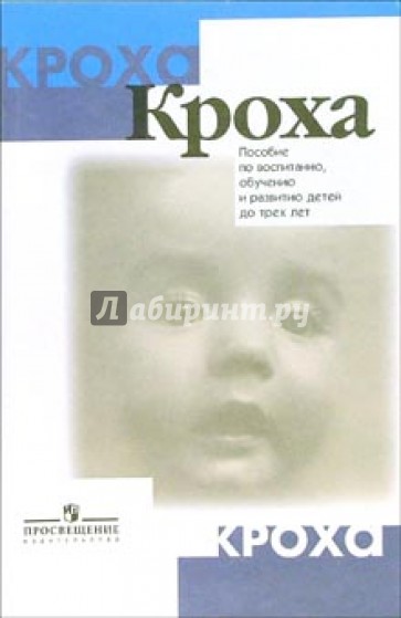 Кроха: Пособие для родителей по воспитанию, обучению и развитию детей до трех лет