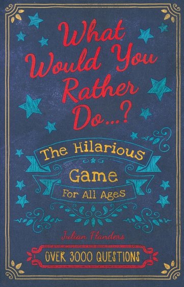 Would You Rather...? The Hilarious Game for All Ages: Over 3000 Questions