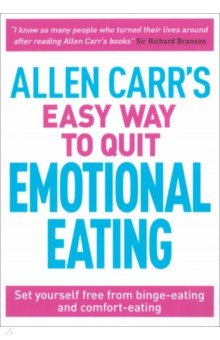 Allen Carr's Easy Way to Quit Emotional Eating. Set yourself free from binge-eating
