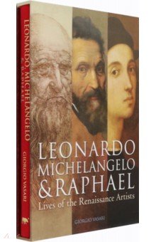 Vasari Giorgio - Leonardo, Michelangelo & Raphael. Lives of the Renaissance Artists