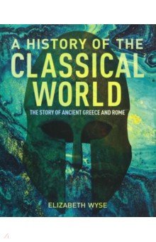 A History of the Classical World. The Story of Ancient Greece and Rome