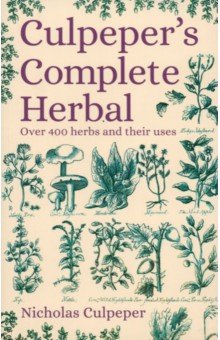 Culpeper s Complete Herbal. Over 400 Herbs and Their Uses